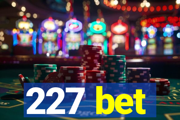 227 bet